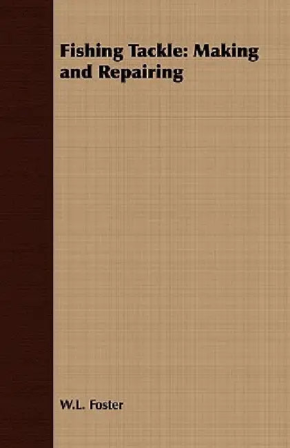Fishing Tackle: Making and Repairing by W. L. Foster