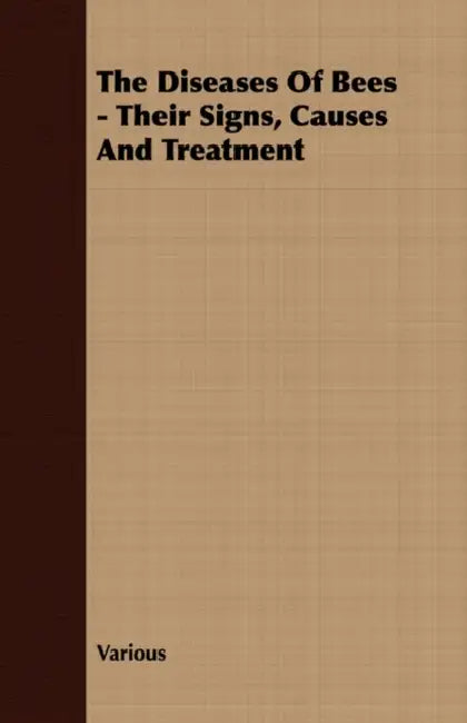 The Diseases Of Bees - Their Signs, Causes And Treatment by Various
