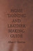 Home Tanning and Leather Making Guide - A Book of Information for Those Who Wish to Tan and Make Leather from Cattle, Horse, Calf, Sheep, Goat, Deer a by Albert C. Farnham