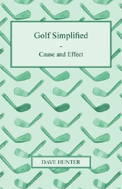 Golf Simplified - Cause And Effect by Dave Hunter