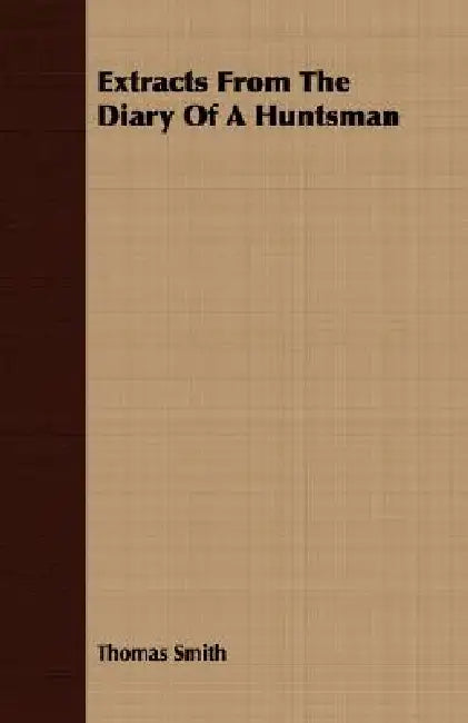 Extracts From The Diary Of A Huntsman by Thomas Smith