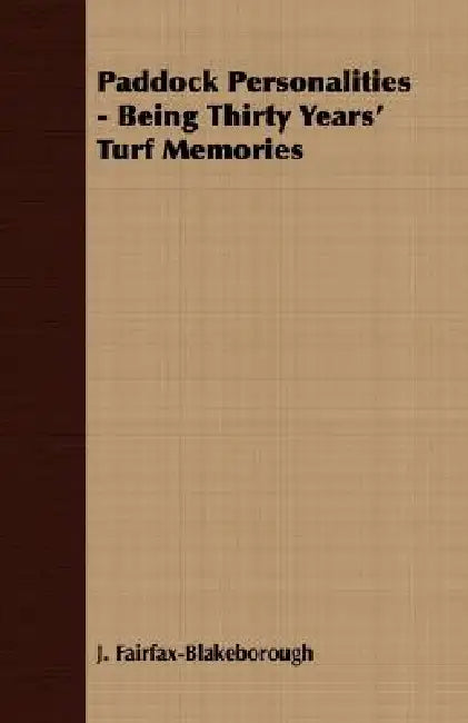 Paddock Personalities - Being Thirty Years' Turf Memories by J. Fairfax-Blakeborough