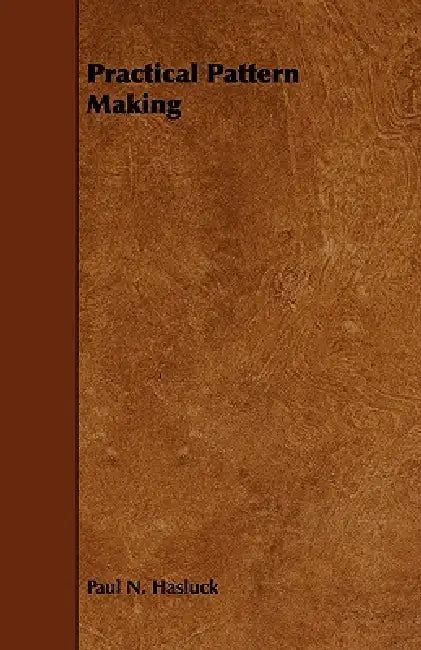 Practical Pattern Making by Paul N. Hasluck