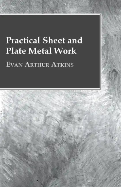 Practical Sheet And Plate Metal Work by Evan Arthur Atkins