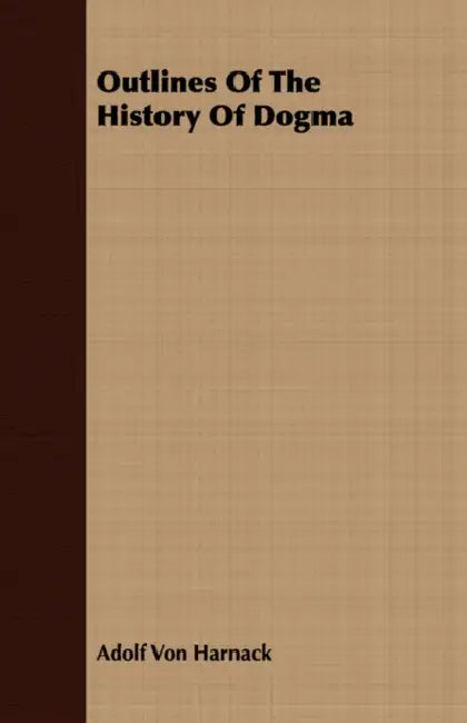 Outlines Of The History Of Dogma by Adolf Von Harnack