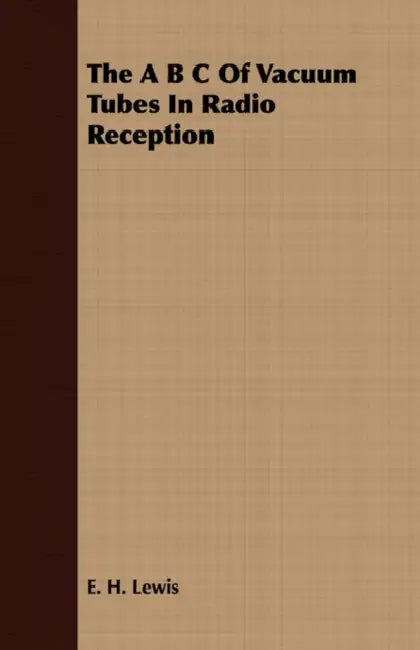 The A B C Of Vacuum Tubes In Radio Reception by E. H. Lewis