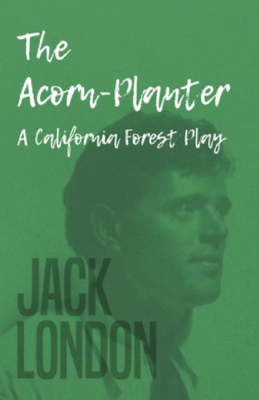 The Acorn-Planter - A California Forest Play by Jack London