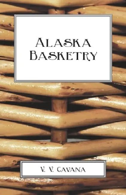 Alaska Basketry by V. V. Cavana