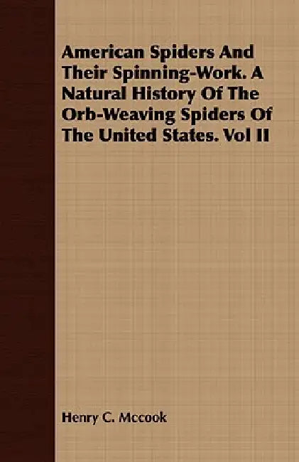 American Spiders And Their Spinning-Work. A Natural History Of The Orb-Weaving Spiders Of The United States. Vol II by Henry C. McCook