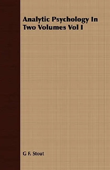 Analytic Psychology In Two Volumes Vol I by G. F. Stout
