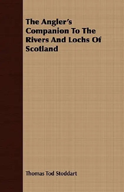 The Angler's Companion To The Rivers And Lochs Of Scotland by Thomas Tod Stoddart