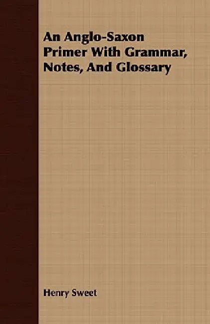 An Anglo-Saxon Primer With Grammar, Notes, And Glossary by Henry Sweet