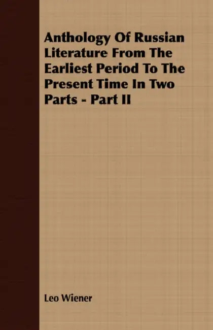 Anthology Of Russian Literature From The Earliest Period To The Present Time In Two Parts - Part II by Leo Wiener