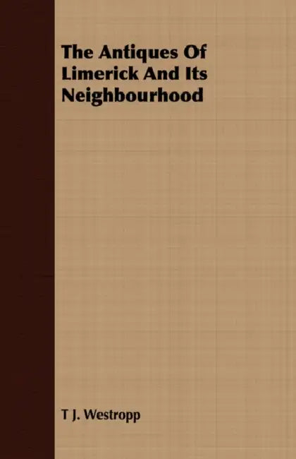 The Antiques of Limerick and its Neighbourhood by T. J. Westropp
