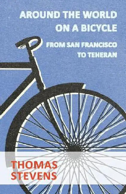 Around The World On A Bicycle, From San Francisco To Teheran by Thomas Stevens