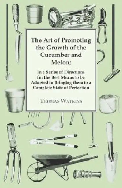The Art Of Promoting The Growth Of The Cucumber And Melon: In A Series Of Directions. by Thomas Watkins