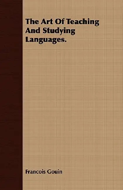 The Art Of Teaching And Studying Languages. by Francois Gouin