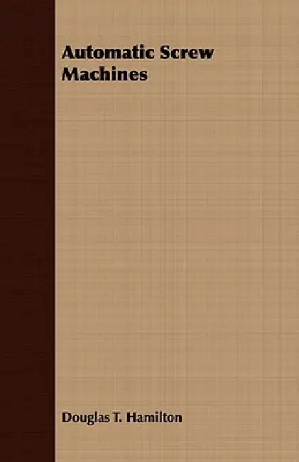 Automatic Screw Machines by Douglas T. Hamilton