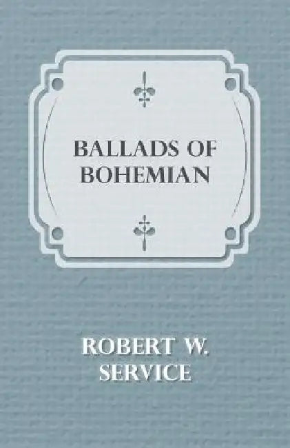 Ballads of Bohemian by Robert W. Service