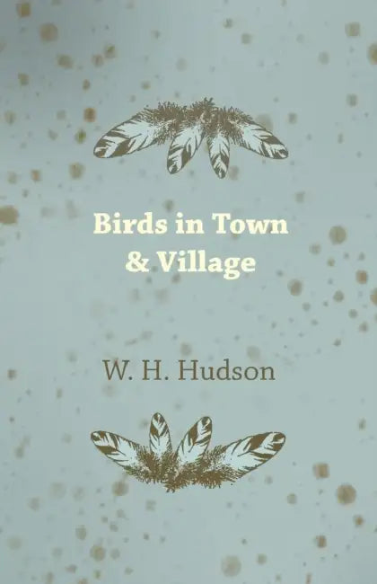 Birds in Town & Village by W. H. Hudson