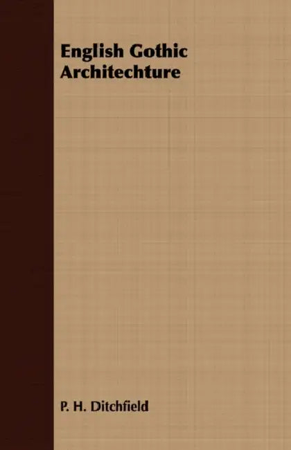 English Gothic Architechture by P. H. Ditchfield