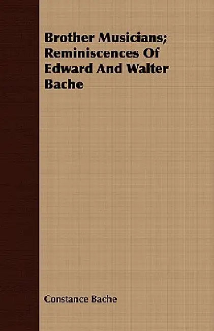 Brother Musicians; Reminiscences Of Edward And Walter Bache by Constance Bache
