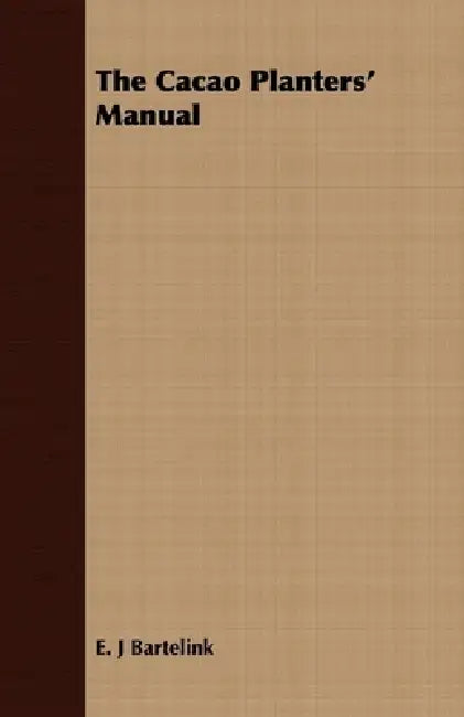 The Cacao Planters' Manual by E. J. Bartelink