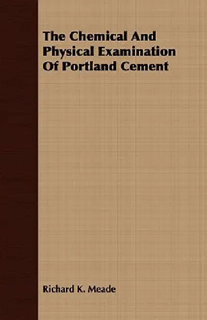 The Chemical And Physical Examination Of Portland Cement by Richard K. Meade
