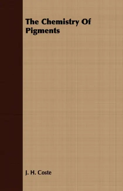 The Chemistry Of Pigments by J. H. Coste