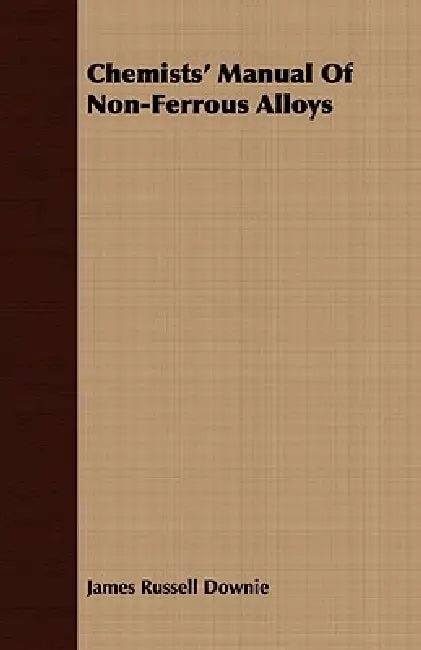 Chemists' Manual Of Non-Ferrous Alloys by James Russell Downie