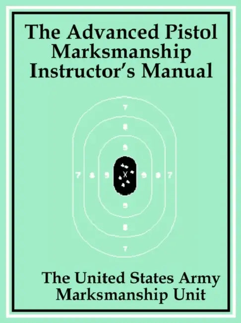The Advanced Pistol Marksmanship Instructor's Manual by The United States Army Marksmanship Unit