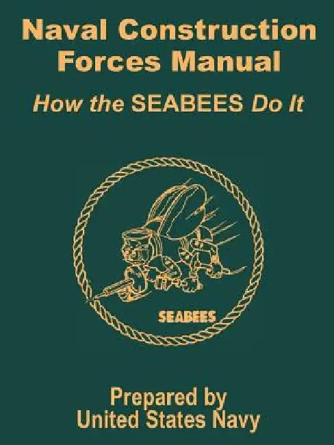 Naval Construction Forces Manual: How the SEABEES Do It by United States Navy