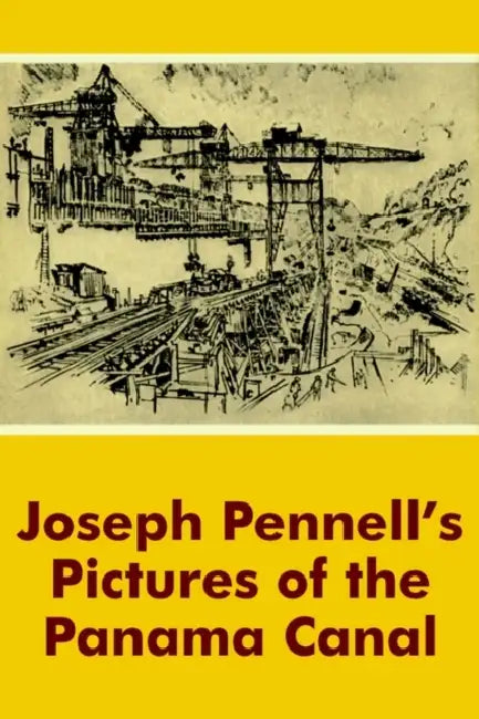 Joseph Pennell's Pictures of the Panama Canal by Joseph Pennell