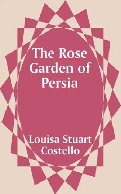 The Rose Garden of Persia by Louisa Stuart Costello