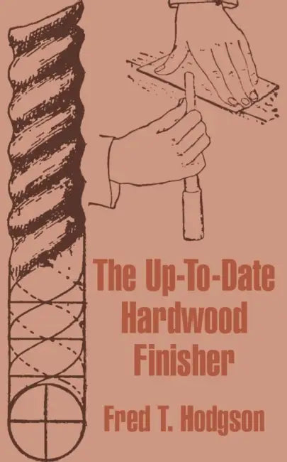 The Up-To-Date Hardwood Finisher by Fred T. Hodgson