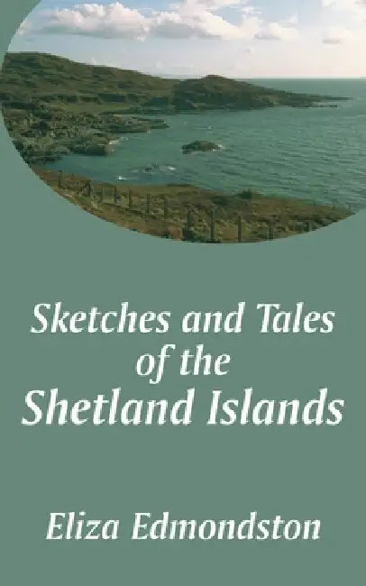 Sketches and Tales of the Shetland Islands by Eliza Edmondston