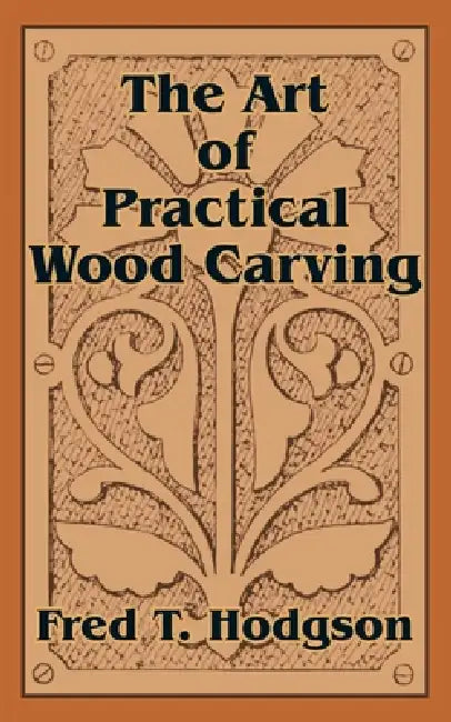 The Art of Practical Wood Carving by Fred T. Hodgson