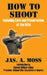 How to Shoot: Including Care and Preservation of the Rifle by Jas A. Moss, Colonel William Libbey