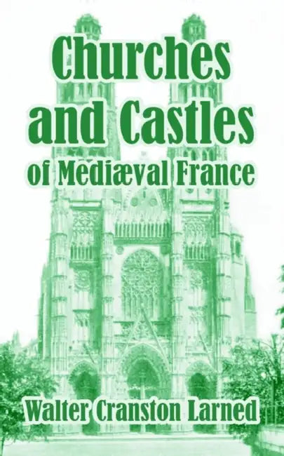 Churches and Castles of Medieval France by Walter Cranston Larned