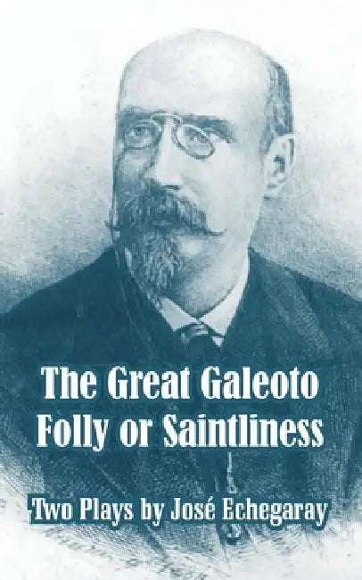 The Great Galeoto - Folly or Saintliness (Two Plays) by Jose Echegaray