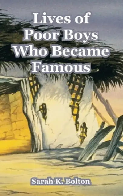 Lives of Poor Boys Who Became Famous by Sarah K. Bolton