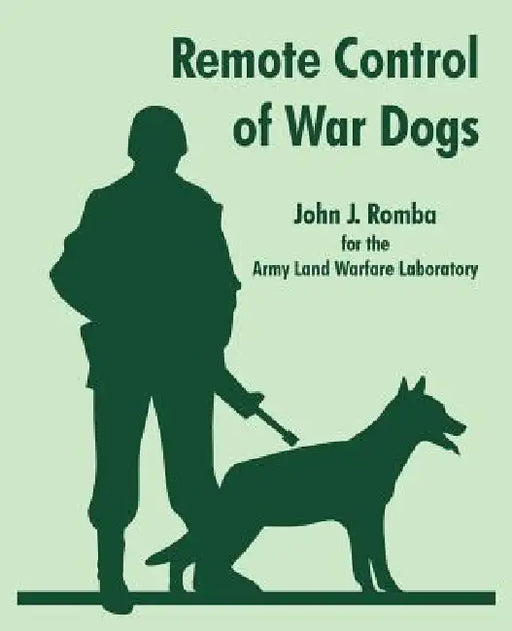 Remote Control of War Dogs by John J. Romba, Army Land Warfare Laboratory