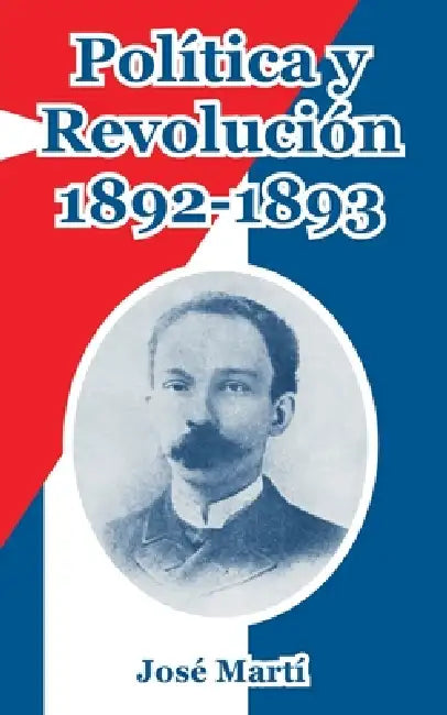 Politica y Revolucion, 1892-1893 by Jose Marti