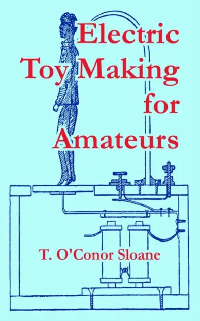Electric Toy Making for Amateurs by T. O'Conor Sloane