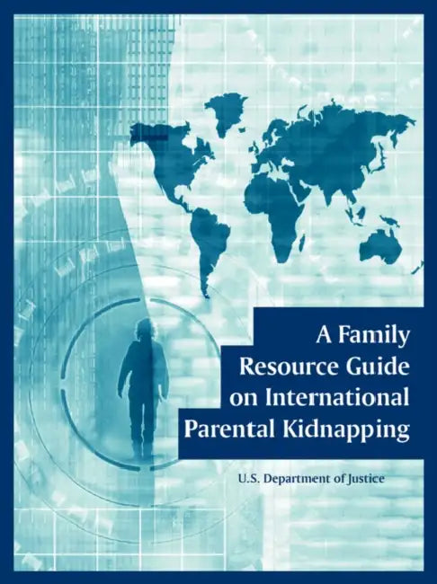 A Family Resource Guide on International Parental Kidnapping by U. S. Department of Justice
