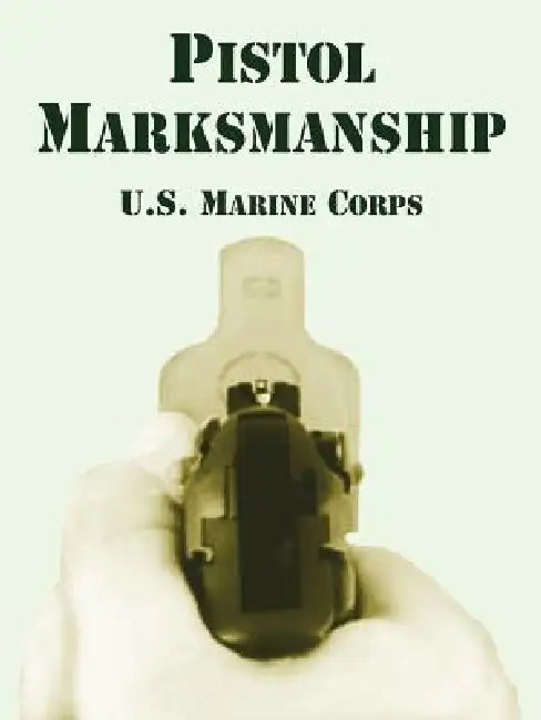 Pistol Marksmanship by U S Marine Corps