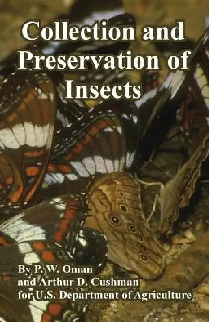 Collection and Preservation of Insects by P. W. Oman, Arthur D. Cushman, U. S. Department of Agriculture