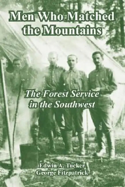 Men Who Matched the Mountains: The Forest Service in the Southwest by Edwin A. Tucker, George Fitzpatrick