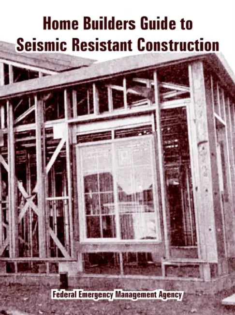 Home Builders Guide to Seismic Resistant Construction by Federal Emergency Management Agency