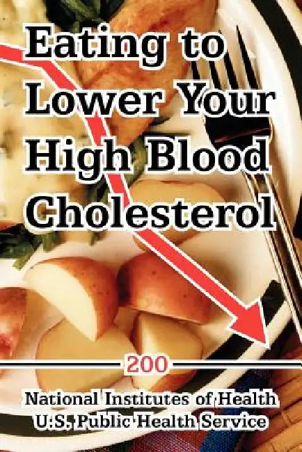 Eating to Lower Your High Blood Cholesterol by Institute National Institutes of Health, Public Heal U. S. Public Health Service